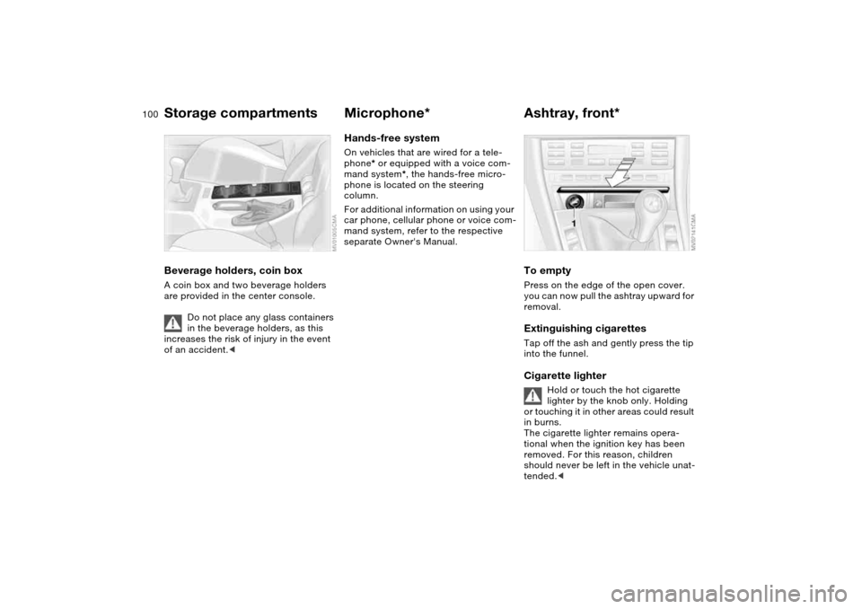 BMW M3 CONVERTIBLE 2006 E46 Owners Manual 100
Beverage holders, coin boxA coin box and two beverage holders 
are provided in the center console.
Do not place any glass containers 
in the beverage holders, as this 
increases the risk of injury