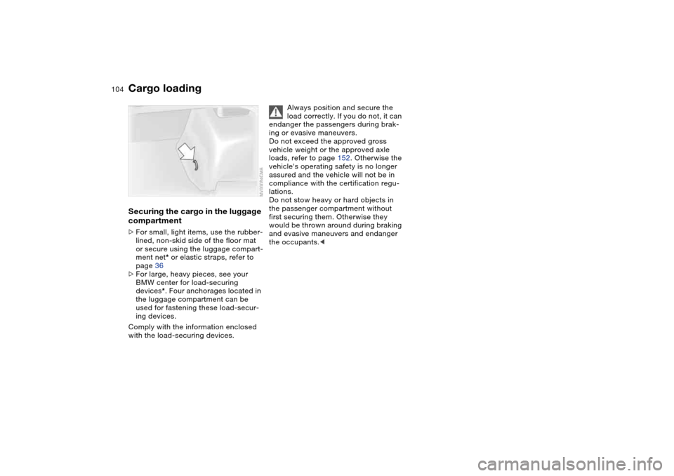 BMW M3 COUPE 2006 E46 Owners Manual 104
Securing the cargo in the luggage
compartment >For small, light items, use the rubber-
lined, non-skid side of the floor mat
or secure using the luggage compart-
ment net* or elastic straps, ref BMW M3 COUPE 2006 E46 Owners Manual 104
Securing the cargo in the luggage
compartment >For small, light items, use the rubber-
lined, non-skid side of the floor mat
or secure using the luggage compart-
ment net* or elastic straps, ref