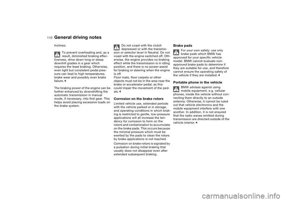 BMW M3 COUPE 2006 E46 Owners Manual 110
Inclines:
To prevent overheating and, as a
result, diminished braking effec-
tiveness, drive down long or steep
downhill grades in a gear which
requires the least braking. Otherwise,
even ligh BMW M3 COUPE 2006 E46 Owners Manual 110
Inclines:
To prevent overheating and, as a
result, diminished braking effec-
tiveness, drive down long or steep
downhill grades in a gear which
requires the least braking. Otherwise,
even ligh