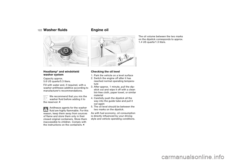 BMW M3 COUPE 2006 E46 Owners Manual 122
Washer fluidsHeadlamp* and windshield
washer systemCapacity approx.
5.6 US quarts/5.3 liters.
Fill with water and, if required, with a
washer antifreeze additive according to
manufacturers re BMW M3 COUPE 2006 E46 Owners Manual 122
Washer fluidsHeadlamp* and windshield
washer systemCapacity approx.
5.6 US quarts/5.3 liters.
Fill with water and, if required, with a
washer antifreeze additive according to
manufacturers re