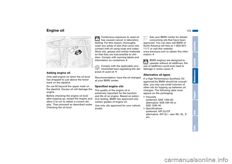 BMW M3 COUPE 2006 E46 Owners Manual 123
Adding engine oilOnly add engine oil when the oil level
has dropped to just above the lower
mark on the dipstick.
Do not fill beyond the upper mark on
the dipstick. Excess oil will damage the
BMW M3 COUPE 2006 E46 Owners Manual 123
Adding engine oilOnly add engine oil when the oil level
has dropped to just above the lower
mark on the dipstick.
Do not fill beyond the upper mark on
the dipstick. Excess oil will damage the