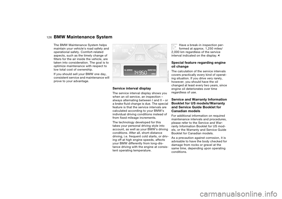 BMW M3 COUPE 2006 E46 Owners Manual 126Maintenance
BMW Maintenance SystemThe BMW Maintenance System helps
maintain your vehicles road safety and
operational safety. Comfort-related
aspects, such as the timely change of
filters for BMW M3 COUPE 2006 E46 Owners Manual 126Maintenance
BMW Maintenance SystemThe BMW Maintenance System helps
maintain your vehicles road safety and
operational safety. Comfort-related
aspects, such as the timely change of
filters for