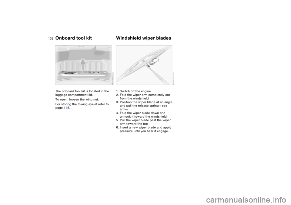 BMW M3 COUPE 2006 E46 Owners Manual 132Replacement procedures
Onboard tool kitThe onboard tool kit is located in the
luggage compartment lid.
To open, loosen the wing nut.
For storing the towing eyelet refer to
page 145.
Windshield wi BMW M3 COUPE 2006 E46 Owners Manual 132Replacement procedures
Onboard tool kitThe onboard tool kit is located in the
luggage compartment lid.
To open, loosen the wing nut.
For storing the towing eyelet refer to
page 145.
Windshield wi
