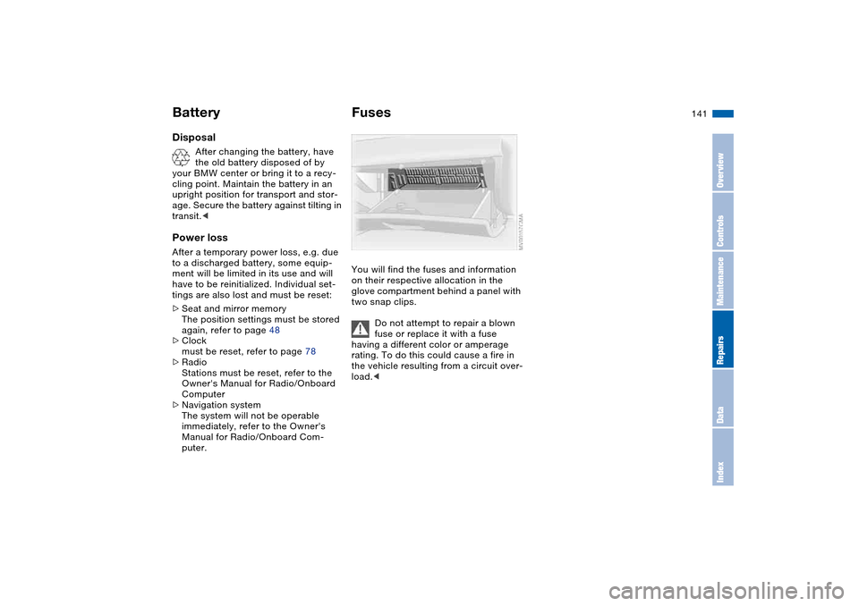 BMW M3 COUPE 2006 E46 Owners Manual 141
Disposal
After changing the battery, have
the old battery disposed of by
your BMW center or bring it to a recy-
cling point. Maintain the battery in an
upright position for transport and stor-
BMW M3 COUPE 2006 E46 Owners Manual 141
Disposal
After changing the battery, have
the old battery disposed of by
your BMW center or bring it to a recy-
cling point. Maintain the battery in an
upright position for transport and stor-