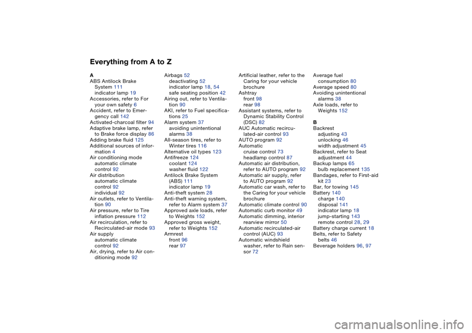 BMW M3 COUPE 2006 E46 Owners Manual Everything from A to ZA
ABS Antilock Brake 
System 111
indicator lamp 19
Accessories, refer to For 
your own safety 6
Accident, refer to Emer-
gency call 142
Activated-charcoal filter 94
Adaptive brak