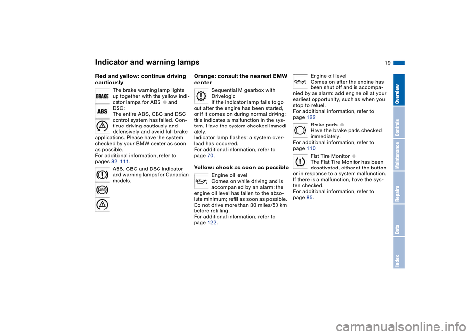 BMW M3 COUPE 2006 E46 User Guide
19
Red and yellow: continue driving
cautiously
The brake warning lamp lights
up together with the yellow indi-
cator lamps for ABS
●
and
DSC:
The entire ABS, CBC and DSC
control syste BMW M3 COUPE 2006 E46 User Guide
19
Red and yellow: continue driving
cautiously
The brake warning lamp lights
up together with the yellow indi-
cator lamps for ABS
●
and
DSC:
The entire ABS, CBC and DSC
control syste