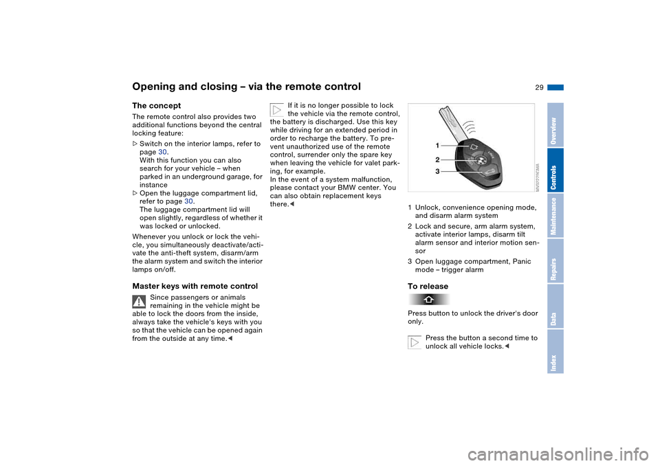 BMW M3 COUPE 2006 E46 Owners Manual 29
Opening and closing – via the remote controlThe conceptThe remote control also provides two
additional functions beyond the central
locking feature:
>Switch on the interior lamps, refer to
pag BMW M3 COUPE 2006 E46 Owners Manual 29
Opening and closing – via the remote controlThe conceptThe remote control also provides two
additional functions beyond the central
locking feature:
>Switch on the interior lamps, refer to
pag