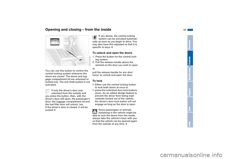 BMW M3 COUPE 2006 E46 Owners Guide 33
Opening and closing – from the insideYou can use this button to control the
central locking system whenever the
doors are closed. The doors and lug-
gage compartment lid are unlocked or
locked BMW M3 COUPE 2006 E46 Owners Guide 33
Opening and closing – from the insideYou can use this button to control the
central locking system whenever the
doors are closed. The doors and lug-
gage compartment lid are unlocked or
locked