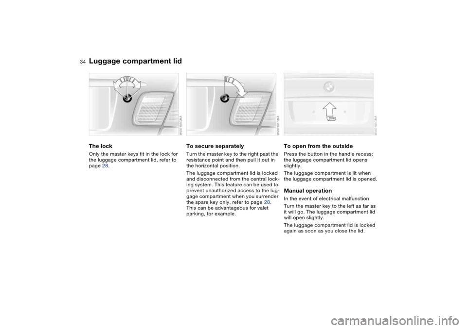 BMW M3 COUPE 2006 E46 Owners Guide 34
Luggage compartment lidThe lockOnly the master keys fit in the lock for
the luggage compartment lid, refer to
page 28.
To secure separatelyTurn the master key to the right past the
resistance po BMW M3 COUPE 2006 E46 Owners Guide 34
Luggage compartment lidThe lockOnly the master keys fit in the lock for
the luggage compartment lid, refer to
page 28.
To secure separatelyTurn the master key to the right past the
resistance po