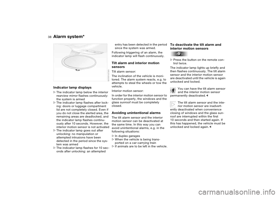 BMW M3 COUPE 2006 E46 Owners Guide 38
Indicator lamp displays>The indicator lamp below the interior 
rearview mirror flashes continuously: 
the system is armed
>The indicator lamp flashes after lock-
ing: doors or luggage compartment 
