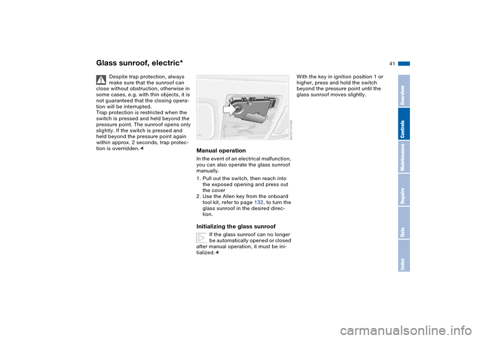 BMW M3 COUPE 2006 E46 Service Manual 41
Despite trap protection, always
make sure that the sunroof can
close without obstruction, otherwise in
some cases, e.g. with thin objects, it is
not guaranteed that the closing opera-
tion will BMW M3 COUPE 2006 E46 Service Manual 41
Despite trap protection, always
make sure that the sunroof can
close without obstruction, otherwise in
some cases, e.g. with thin objects, it is
not guaranteed that the closing opera-
tion will
