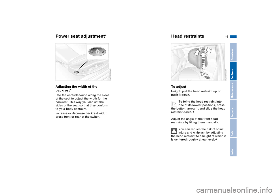 BMW M3 COUPE 2006 E46 Service Manual 45
Adjusting the width of the
backrest*Use the controls found along the sides
of the seat to adjust the width for the
backrest. This way you can set the
sides of the seat so that they conform
to BMW M3 COUPE 2006 E46 Service Manual 45
Adjusting the width of the
backrest*Use the controls found along the sides
of the seat to adjust the width for the
backrest. This way you can set the
sides of the seat so that they conform
to