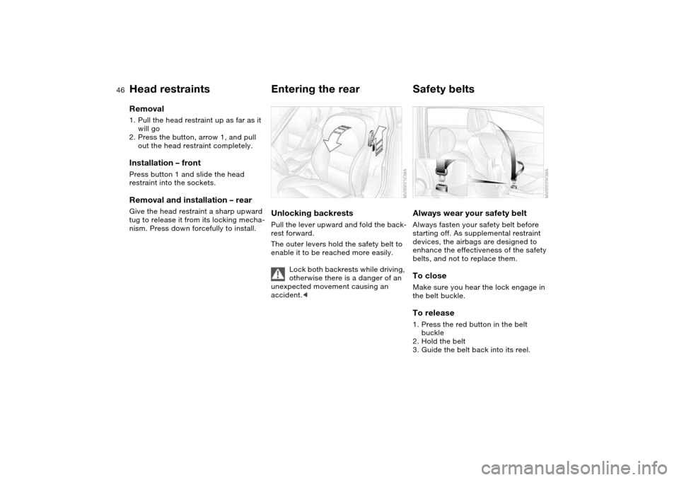 BMW M3 COUPE 2006 E46 Service Manual 46
Removal1. Pull the head restraint up as far as it
will go
2. Press the button, arrow 1, and pull
out the head restraint completely.Installation – frontPress button 1 and slide the head
restrai BMW M3 COUPE 2006 E46 Service Manual 46
Removal1. Pull the head restraint up as far as it
will go
2. Press the button, arrow 1, and pull
out the head restraint completely.Installation – frontPress button 1 and slide the head
restrai