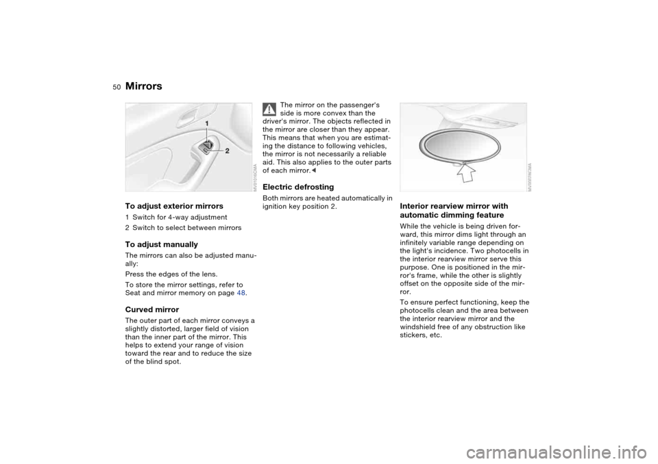 BMW M3 COUPE 2006 E46 Service Manual 50
MirrorsTo adjust exterior mirrors1Switch for 4-way adjustment
2Switch to select between mirrorsTo adjust manuallyThe mirrors can also be adjusted manu-
ally:
Press the edges of the lens.
To store t BMW M3 COUPE 2006 E46 Service Manual 50
MirrorsTo adjust exterior mirrors1Switch for 4-way adjustment
2Switch to select between mirrorsTo adjust manuallyThe mirrors can also be adjusted manu-
ally:
Press the edges of the lens.
To store t