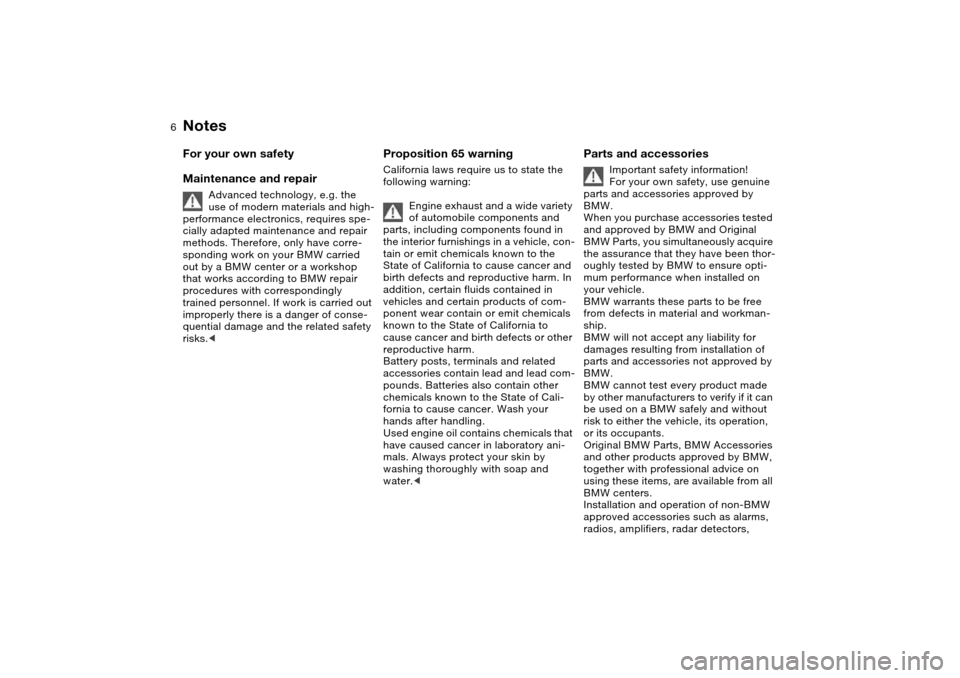BMW M3 COUPE 2006 E46 Owners Manual  
6
 
Notes
 
For your own safety
Maintenance and repair
 
Advanced technology, e.g. the 
use of modern materials and high-
performance electronics, requires spe-
cially adapted maintenance and repair
