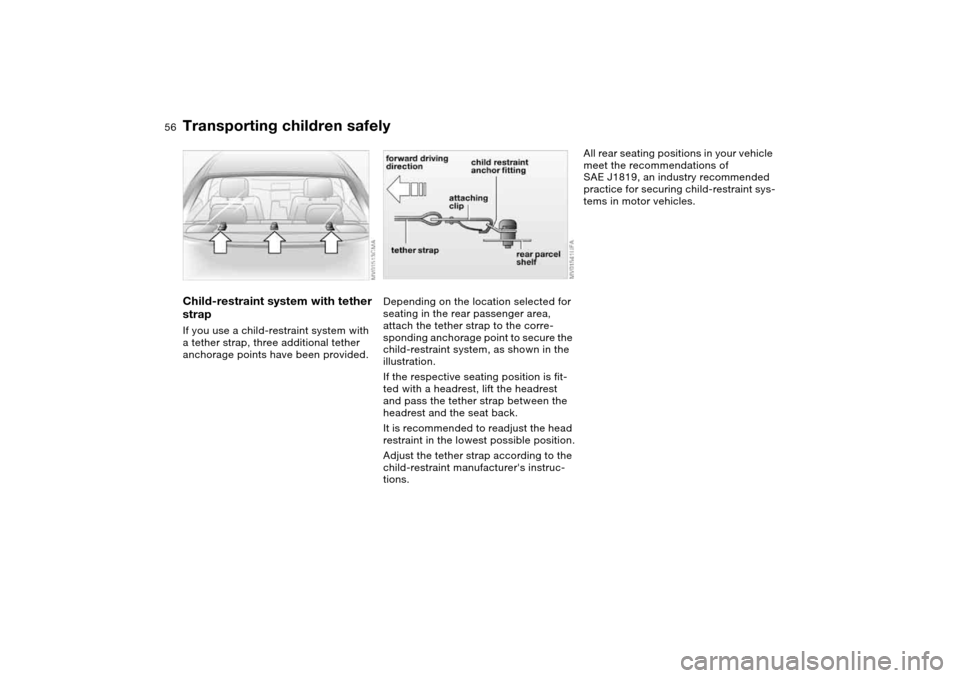 BMW M3 COUPE 2006 E46 Workshop Manual 56
Child-restraint system with tether
strapIf you use a child-restraint system with
a tether strap, three additional tether
anchorage points have been provided.
Depending on the location selected f BMW M3 COUPE 2006 E46 Workshop Manual 56
Child-restraint system with tether
strapIf you use a child-restraint system with
a tether strap, three additional tether
anchorage points have been provided.
Depending on the location selected f