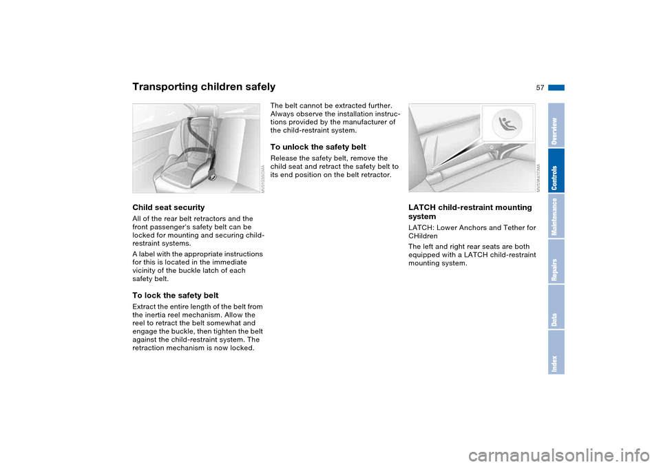 BMW M3 COUPE 2006 E46 Workshop Manual 57
Child seat securityAll of the rear belt retractors and the
front passengers safety belt can be
locked for mounting and securing child-
restraint systems.
A label with the appropriate instruction BMW M3 COUPE 2006 E46 Workshop Manual 57
Child seat securityAll of the rear belt retractors and the
front passengers safety belt can be
locked for mounting and securing child-
restraint systems.
A label with the appropriate instruction