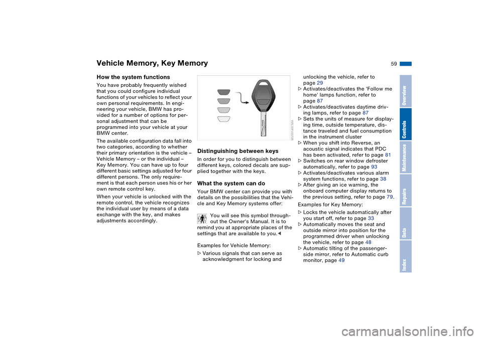 BMW M3 COUPE 2006 E46 Workshop Manual 59
Vehicle Memory, Key MemoryHow the system functionsYou have probably frequently wished
that you could configure individual
functions of your vehicles to reflect your
own personal requirements. In BMW M3 COUPE 2006 E46 Workshop Manual 59
Vehicle Memory, Key MemoryHow the system functionsYou have probably frequently wished
that you could configure individual
functions of your vehicles to reflect your
own personal requirements. In