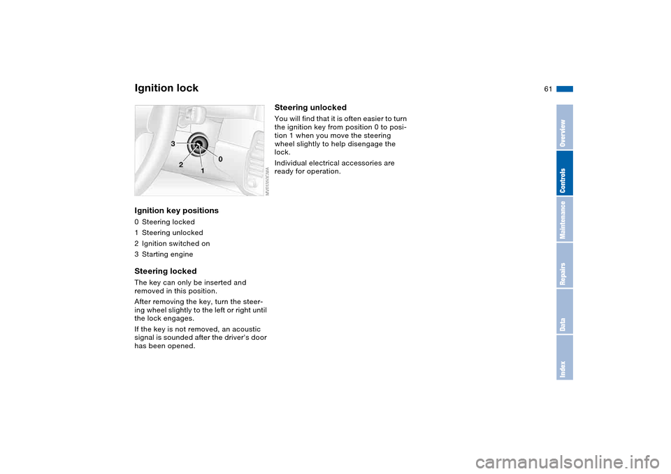 BMW M3 COUPE 2006 E46 Repair Manual 61 Driving
Ignition lockIgnition key positions0Steering locked
1Steering unlocked
2Ignition switched on
3Starting engineSteering lockedThe key can only be inserted and
removed in this position.
After BMW M3 COUPE 2006 E46 Repair Manual 61 Driving
Ignition lockIgnition key positions0Steering locked
1Steering unlocked
2Ignition switched on
3Starting engineSteering lockedThe key can only be inserted and
removed in this position.
After