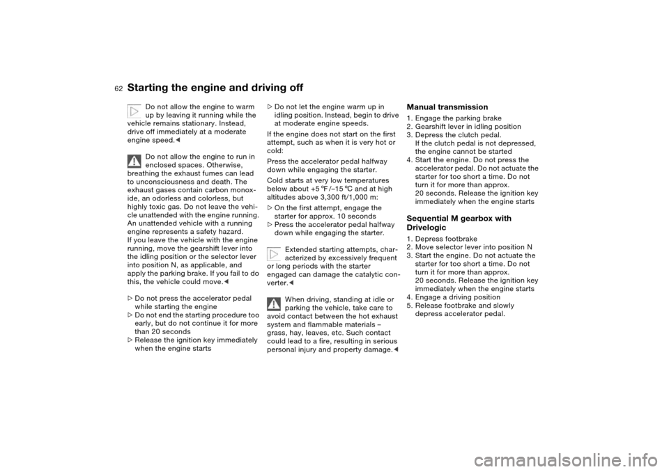 BMW M3 COUPE 2006 E46 Repair Manual 62
Starting the engine and driving off
Do not allow the engine to warm
up by leaving it running while the
vehicle remains stationary. Instead,
drive off immediately at a moderate
engine speed.<
Do BMW M3 COUPE 2006 E46 Repair Manual 62
Starting the engine and driving off
Do not allow the engine to warm
up by leaving it running while the
vehicle remains stationary. Instead,
drive off immediately at a moderate
engine speed.<
Do