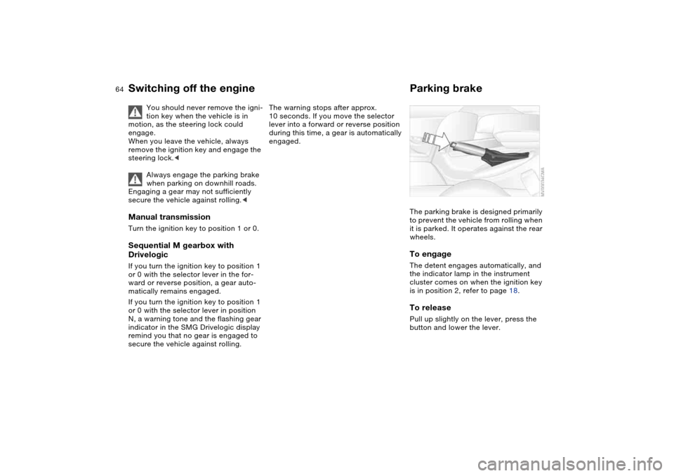 BMW M3 COUPE 2006 E46 Repair Manual 64
Switching off the engine
You should never remove the igni-
tion key when the vehicle is in
motion, as the steering lock could
engage.
When you leave the vehicle, always
remove the ignition key a BMW M3 COUPE 2006 E46 Repair Manual 64
Switching off the engine
You should never remove the igni-
tion key when the vehicle is in
motion, as the steering lock could
engage.
When you leave the vehicle, always
remove the ignition key a