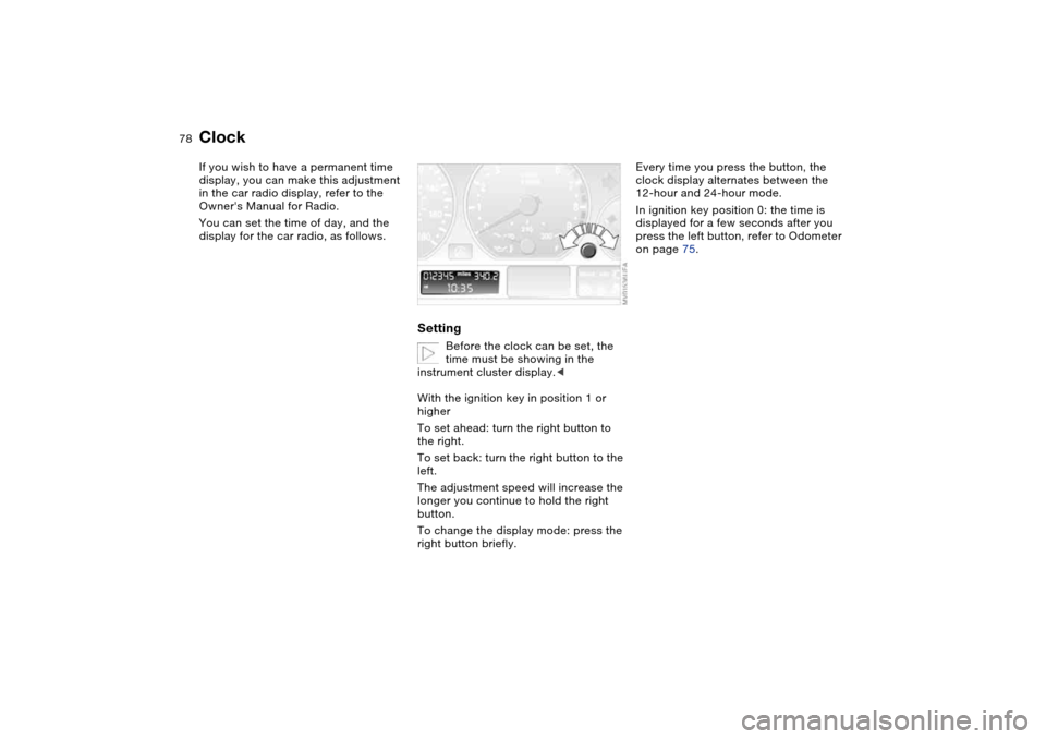 BMW M3 COUPE 2006 E46 Manual PDF 78
ClockIf you wish to have a permanent time
display, you can make this adjustment
in the car radio display, refer to the
Owners Manual for Radio.
You can set the time of day, and the
display for BMW M3 COUPE 2006 E46 Manual PDF 78
ClockIf you wish to have a permanent time
display, you can make this adjustment
in the car radio display, refer to the
Owners Manual for Radio.
You can set the time of day, and the
display for