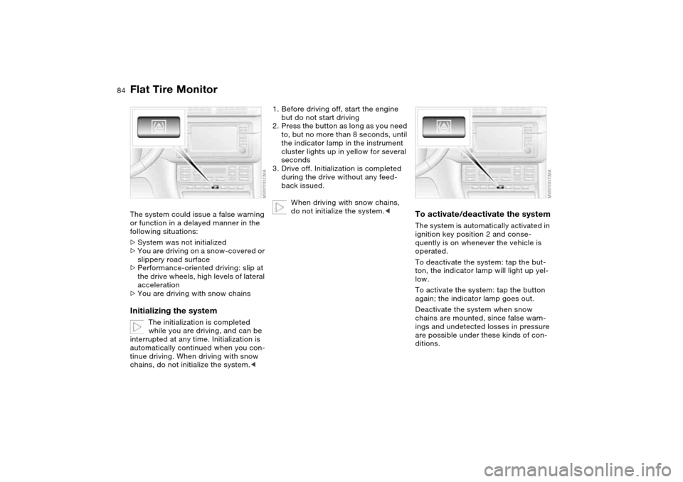 BMW M3 COUPE 2006 E46 Manual Online 84
The system could issue a false warning
or function in a delayed manner in the
following situations:
>System was not initialized
>You are driving on a snow-covered or
slippery road surface
>Perf BMW M3 COUPE 2006 E46 Manual Online 84
The system could issue a false warning
or function in a delayed manner in the
following situations:
>System was not initialized
>You are driving on a snow-covered or
slippery road surface
>Perf