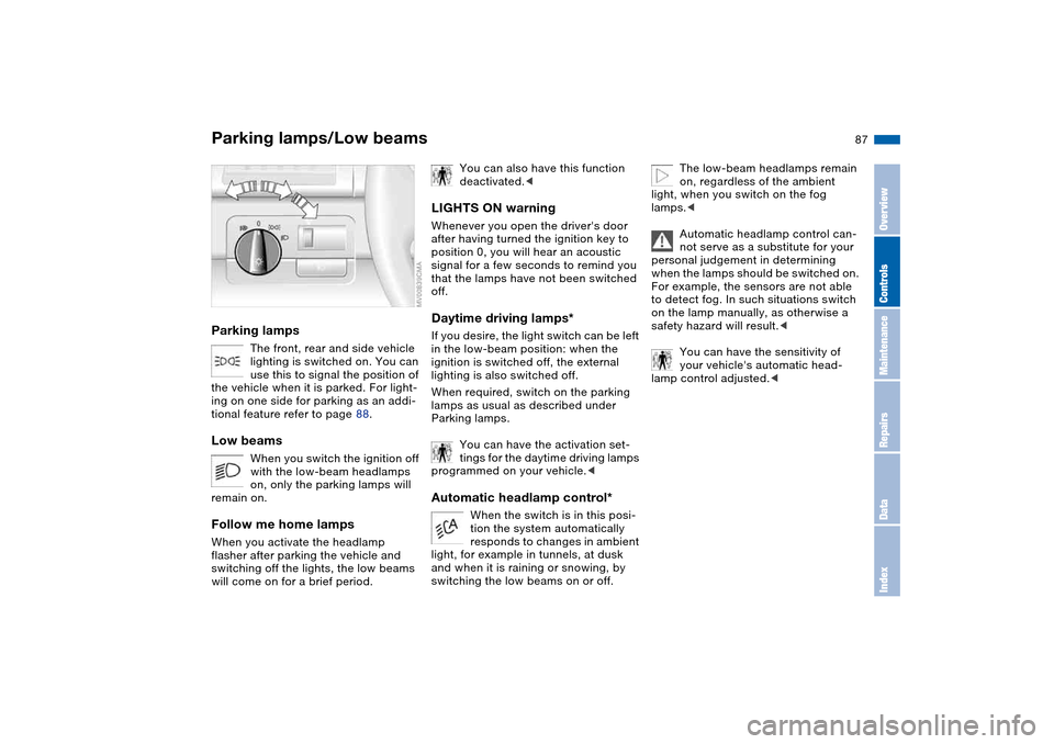 BMW M3 COUPE 2006 E46 User Guide 87 Lamps
Parking lamps/Low beamsParking lamps
The front, rear and side vehicle
lighting is switched on. You can
use this to signal the position of
the vehicle when it is parked. For light-
ing on o BMW M3 COUPE 2006 E46 User Guide 87 Lamps
Parking lamps/Low beamsParking lamps
The front, rear and side vehicle
lighting is switched on. You can
use this to signal the position of
the vehicle when it is parked. For light-
ing on o