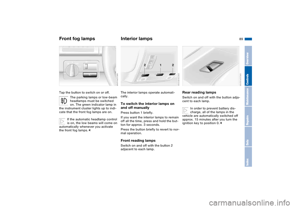 BMW M3 COUPE 2006 E46 Manual Online 89
Front fog lampsTap the button to switch on or off.
The parking lamps or low-beam
headlamps must be switched
on. The green indicator lamp in
the instrument cluster lights up to indi-
cate that th BMW M3 COUPE 2006 E46 Manual Online 89
Front fog lampsTap the button to switch on or off.
The parking lamps or low-beam
headlamps must be switched
on. The green indicator lamp in
the instrument cluster lights up to indi-
cate that th