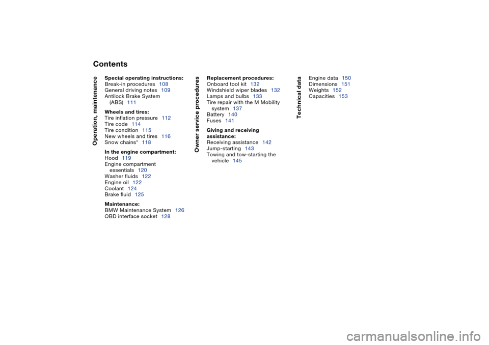 BMW M3 COUPE 2006 E46 Owners Manual  
Contents
 
Operation, maintenance
 
Special operating instructions:
 
Break-in procedures108
General driving notes109
Antilock Brake System 
(ABS)111
 
Wheels and tires:
 
Tire inflation pressure112