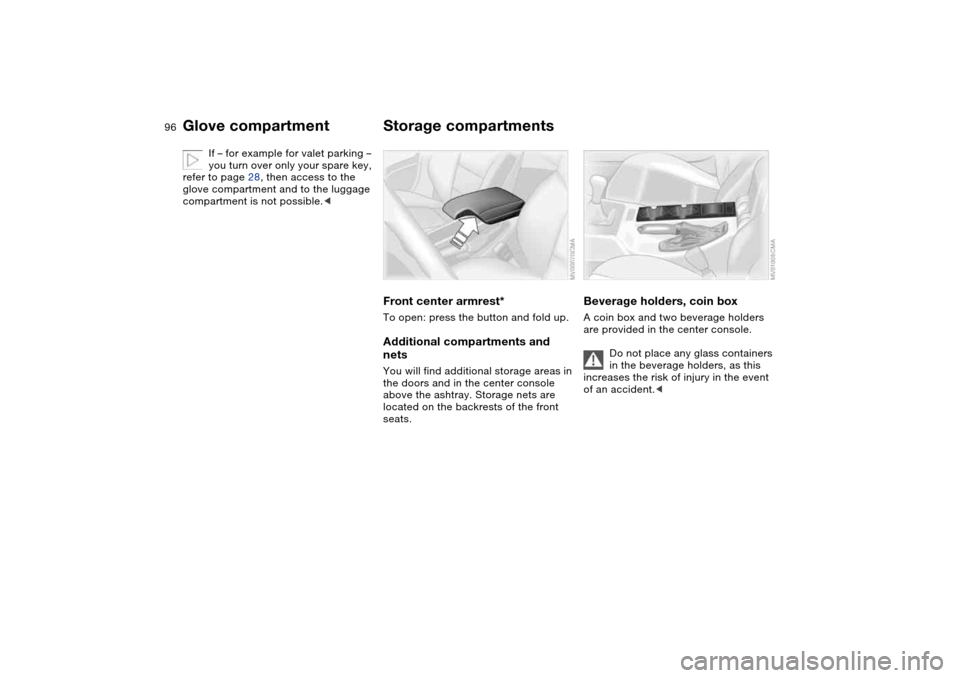 BMW M3 COUPE 2006 E46 Owners Manual 96
If – for example for valet parking –
you turn over only your spare key,
refer to page 28, then access to the
glove compartment and to the luggage
compartment is not possible.<
Storage compa BMW M3 COUPE 2006 E46 Owners Manual 96
If – for example for valet parking –
you turn over only your spare key,
refer to page 28, then access to the
glove compartment and to the luggage
compartment is not possible.<
Storage compa