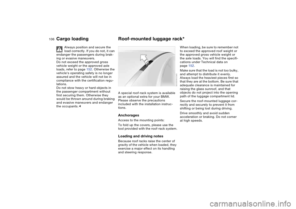 BMW M3 COUPE 2004 E46 Owners Manual 106
Always position and secure the
load correctly. If you do not, it can
endanger the passengers during brak-
ing or evasive maneuvers.
Do not exceed the approved gross
vehicle weight or the approv BMW M3 COUPE 2004 E46 Owners Manual 106
Always position and secure the
load correctly. If you do not, it can
endanger the passengers during brak-
ing or evasive maneuvers.
Do not exceed the approved gross
vehicle weight or the approv