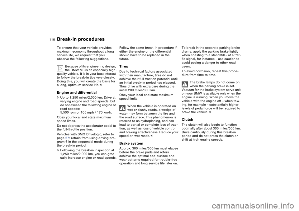 BMW M3 COUPE 2004 E46 Owners Manual 110Special operating instructions
Break-in proceduresTo ensure that your vehicle provides 
maximum economy throughout a long 
service life, we request that you 
observe the following suggestions.
Beca
