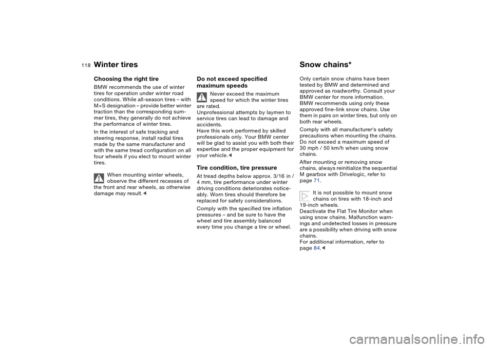 BMW M3 COUPE 2004 E46 Owners Manual 118
Winter tiresChoosing the right tireBMW recommends the use of winter
tires for operation under winter road
conditions. While all-season tires – with
M+S designation – provide better winter
BMW M3 COUPE 2004 E46 Owners Manual 118
Winter tiresChoosing the right tireBMW recommends the use of winter
tires for operation under winter road
conditions. While all-season tires – with
M+S designation – provide better winter