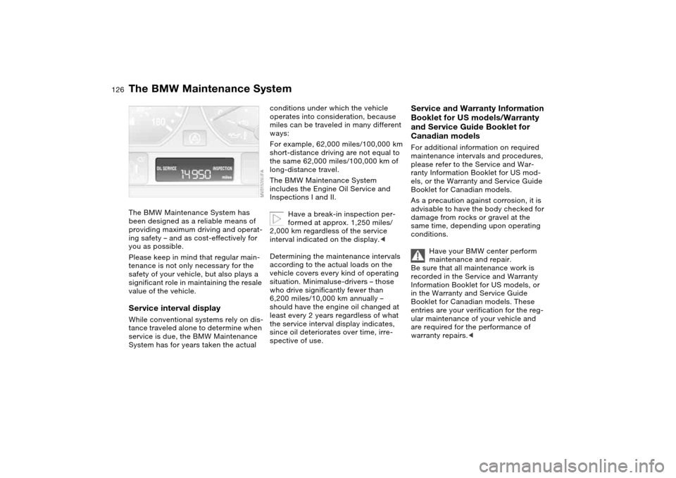 BMW M3 COUPE 2004 E46 Owners Manual 126Maintenance
The BMW Maintenance SystemThe BMW Maintenance System has
been designed as a reliable means of
providing maximum driving and operat-
ing safety – and as cost-effectively for
you as BMW M3 COUPE 2004 E46 Owners Manual 126Maintenance
The BMW Maintenance SystemThe BMW Maintenance System has
been designed as a reliable means of
providing maximum driving and operat-
ing safety – and as cost-effectively for
you as