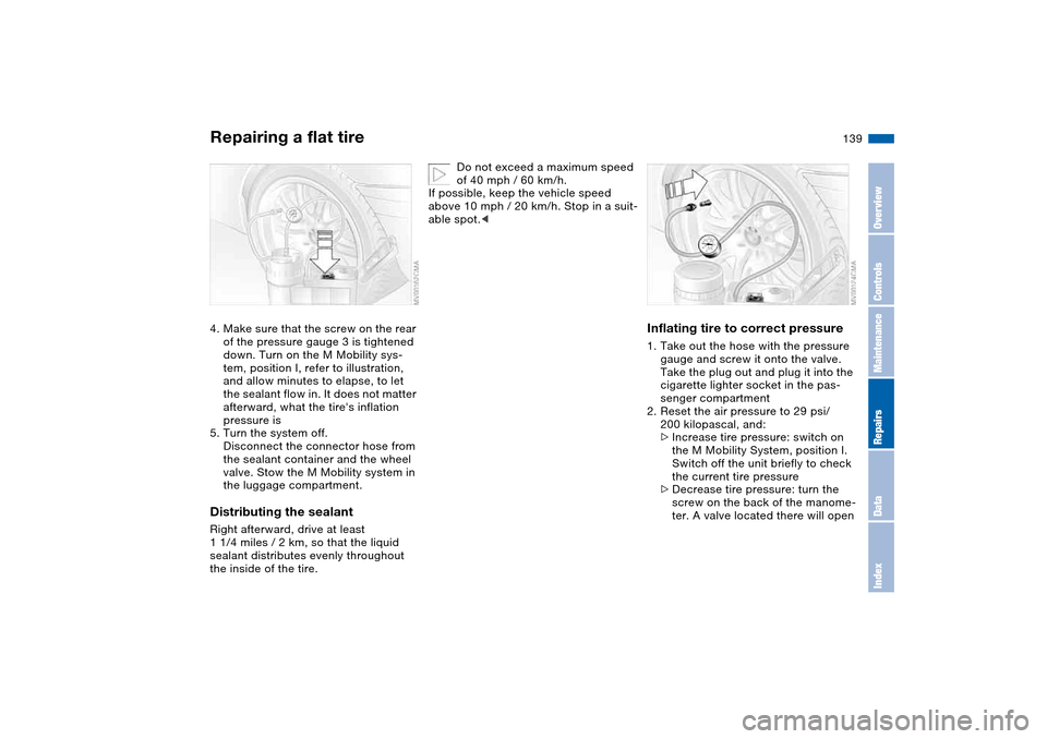 BMW M3 COUPE 2004 E46 Owners Manual 139
4. Make sure that the screw on the rear
of the pressure gauge 3 is tightened
down. Turn on the M Mobility sys-
tem, position I, refer to illustration,
and allow minutes to elapse, to let
the s BMW M3 COUPE 2004 E46 Owners Manual 139
4. Make sure that the screw on the rear
of the pressure gauge 3 is tightened
down. Turn on the M Mobility sys-
tem, position I, refer to illustration,
and allow minutes to elapse, to let
the s