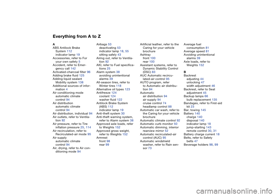 BMW M3 COUPE 2004 E46 Owners Manual Everything from A to ZA
ABS Antilock Brake 
System 112
indicator lamp 19
Accessories, refer to For 
your own safety 5
Accident, refer to Emer-
gency call 142
Activated-charcoal filter 96
Adding brake 
