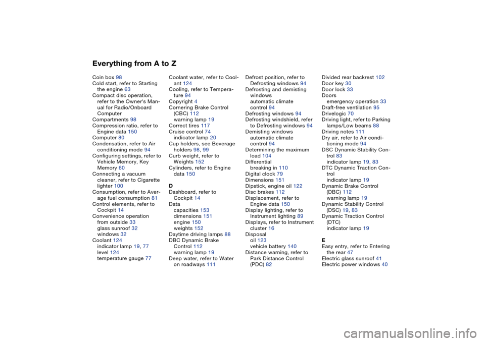 BMW M3 COUPE 2004 E46 Owners Manual Everything from A to ZCoin box 98
Cold start, refer to Starting 
the engine 63
Compact disc operation, 
refer to the Owners Man-
ual for Radio/Onboard 
Computer
Compartments 98
Compression ratio, ref