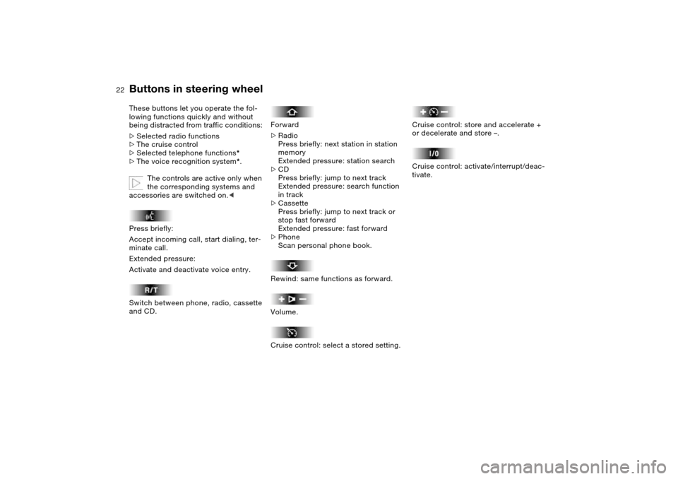 BMW M3 COUPE 2004 E46 Owners Manual  
22
 
Buttons in steering wheel
 
These buttons let you operate the fol-
lowing functions quickly and without 
being distracted from traffic conditions: 
 
>
 
Selected radio functions
 
>
 
The crui