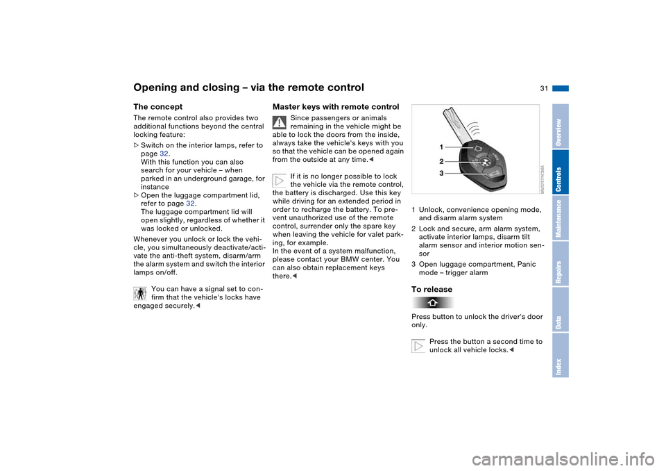 BMW M3 COUPE 2004 E46 Owners Guide 31
Opening and closing – via the remote controlThe conceptThe remote control also provides two
additional functions beyond the central
locking feature:
>Switch on the interior lamps, refer to
pag BMW M3 COUPE 2004 E46 Owners Guide 31
Opening and closing – via the remote controlThe conceptThe remote control also provides two
additional functions beyond the central
locking feature:
>Switch on the interior lamps, refer to
pag