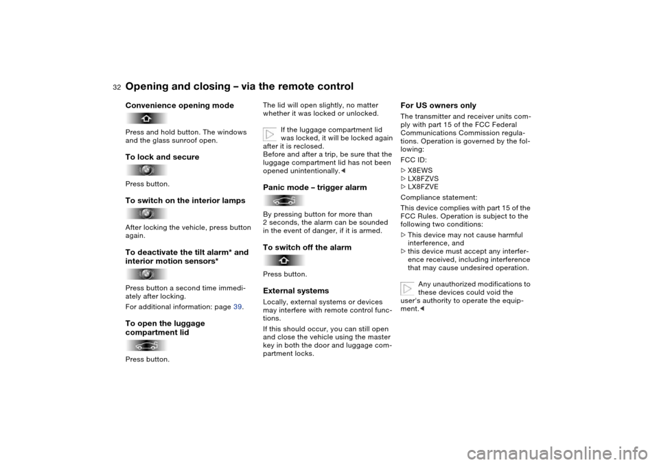 BMW M3 COUPE 2004 E46 Owners Guide 32
Convenience opening modePress and hold button. The windows
and the glass sunroof open.To lock and securePress button.To switch on the interior lampsAfter locking the vehicle, press button
again.T BMW M3 COUPE 2004 E46 Owners Guide 32
Convenience opening modePress and hold button. The windows
and the glass sunroof open.To lock and securePress button.To switch on the interior lampsAfter locking the vehicle, press button
again.T