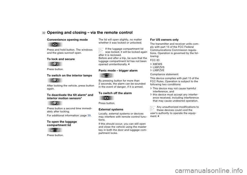 BMW M3 COUPE 2004 E46 Owners Manual 32
Convenience opening modePress and hold button. The windows 
and the glass sunroof open.To lock and securePress button.To switch on the interior lampsAfter locking the vehicle, press button 
again.T