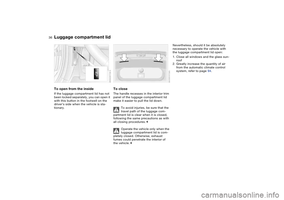 BMW M3 COUPE 2004 E46 Owners Guide 36
To open from the insideIf the luggage compartment lid has not
been locked separately, you can open it
with this button in the footwell on the
drivers side when the vehicle is sta-
tionary.
To c BMW M3 COUPE 2004 E46 Owners Guide 36
To open from the insideIf the luggage compartment lid has not
been locked separately, you can open it
with this button in the footwell on the
drivers side when the vehicle is sta-
tionary.
To c