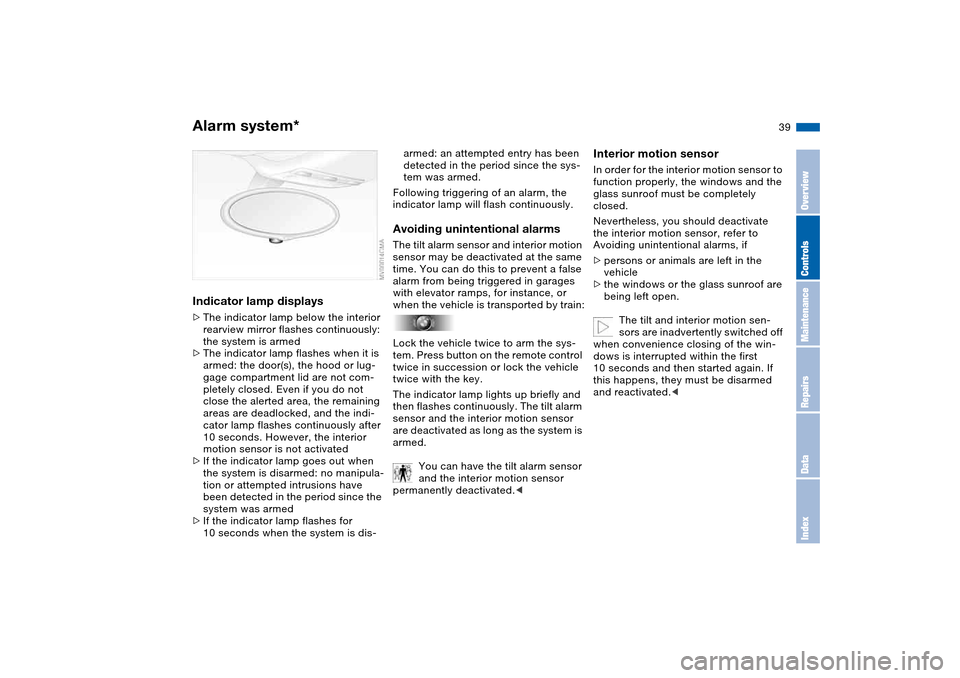 BMW M3 COUPE 2004 E46 Owners Manual 39
Indicator lamp displays>The indicator lamp below the interior 
rearview mirror flashes continuously: 
the system is armed
>The indicator lamp flashes when it is 
armed: the door(s), the hood or lug