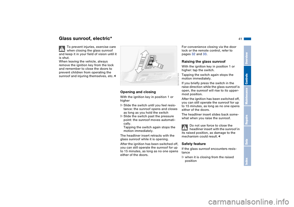 BMW M3 COUPE 2004 E46 Owners Manual 41
Glass sunroof, electric*
To prevent injuries, exercise care 
when closing the glass sunroof 
and keep it in your field of vision until it 
is shut.
When leaving the vehicle, always 
remove the igni