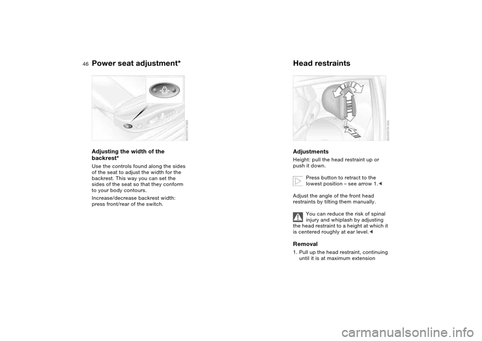 BMW M3 COUPE 2004 E46 Service Manual 46
Adjusting the width of the
backrest*Use the controls found along the sides
of the seat to adjust the width for the
backrest. This way you can set the
sides of the seat so that they conform
to BMW M3 COUPE 2004 E46 Service Manual 46
Adjusting the width of the
backrest*Use the controls found along the sides
of the seat to adjust the width for the
backrest. This way you can set the
sides of the seat so that they conform
to