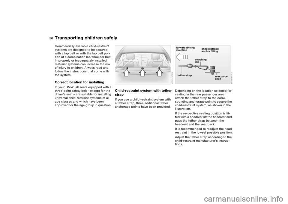 BMW M3 COUPE 2004 E46 Workshop Manual 56
Transporting children safelyCommercially available child-restraint
systems are designed to be secured
with a lap belt or with the lap belt por-
tion of a combination lap/shoulder belt.
Improperl BMW M3 COUPE 2004 E46 Workshop Manual 56
Transporting children safelyCommercially available child-restraint
systems are designed to be secured
with a lap belt or with the lap belt por-
tion of a combination lap/shoulder belt.
Improperl