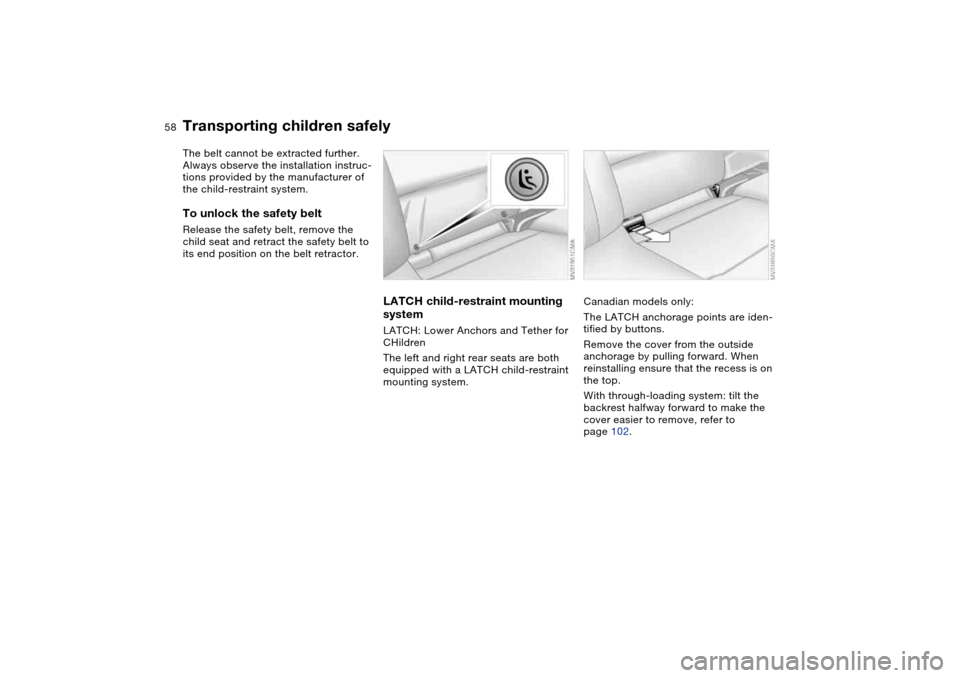 BMW M3 COUPE 2004 E46 Workshop Manual 58
The belt cannot be extracted further.
Always observe the installation instruc-
tions provided by the manufacturer of
the child-restraint system.To unlock the safety belt Release the safety belt, BMW M3 COUPE 2004 E46 Workshop Manual 58
The belt cannot be extracted further.
Always observe the installation instruc-
tions provided by the manufacturer of
the child-restraint system.To unlock the safety belt Release the safety belt,