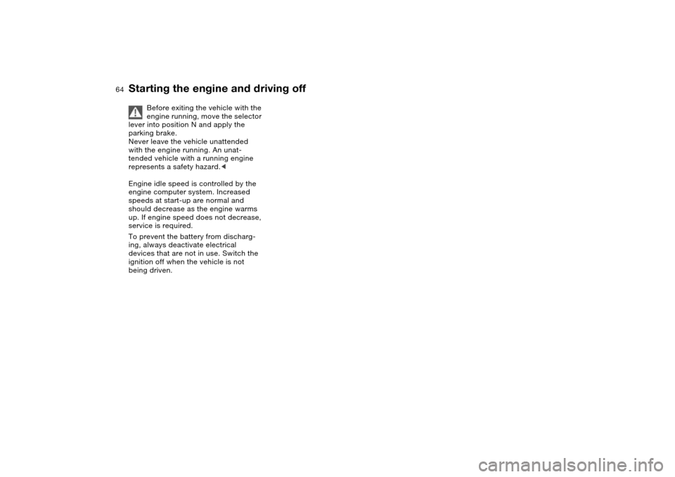 BMW M3 COUPE 2004 E46 Repair Manual 64
Before exiting the vehicle with the
engine running, move the selector
lever into position N and apply the
parking brake.
Never leave the vehicle unattended
with the engine running. An unat-
ten BMW M3 COUPE 2004 E46 Repair Manual 64
Before exiting the vehicle with the
engine running, move the selector
lever into position N and apply the
parking brake.
Never leave the vehicle unattended
with the engine running. An unat-
ten