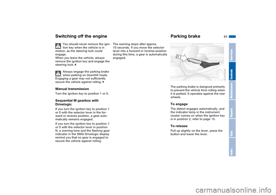BMW M3 COUPE 2004 E46 Repair Manual 65
Switching off the engine
You should never remove the igni-
tion key when the vehicle is in
motion, as the steering lock could
engage.
When you leave the vehicle, always
remove the ignition key a BMW M3 COUPE 2004 E46 Repair Manual 65
Switching off the engine
You should never remove the igni-
tion key when the vehicle is in
motion, as the steering lock could
engage.
When you leave the vehicle, always
remove the ignition key a